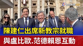 陳建仁出席新教宗就職 與盧比歐.范德賴恩互動