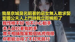 我是京城臭名昭著的惡女，無人敢求娶，當國公夫人上門時我立即婉拒了，我性格不好怕不小心動手，夫人卻拉著我的手，實不相瞞我家那個紈絝得很，你若能治得了不打死就行...