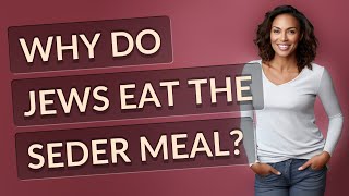 Why do Jews eat the Seder meal?