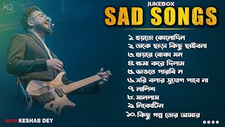 Best Heart Touching Sad Songs | Top 10 Sad Songs | Best Of Keshab Dey | Hit Sad Songs 2025 | Jukebox