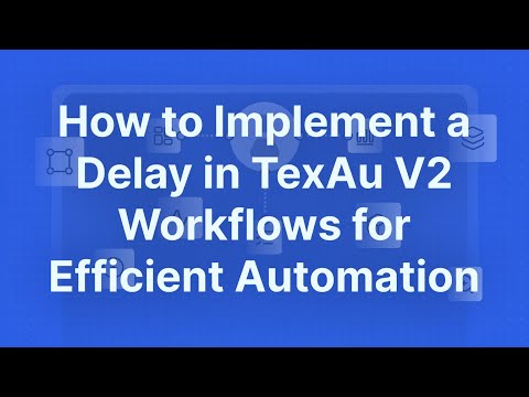 How to Implement a Delay in TexAu V2 Workflows for Efficient Automation - TexAu V2 Basics