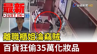 離職櫃姐淪竊賊 百貨狂偷35萬化妝品【最新快訊】