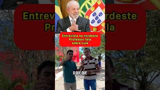 Professor fala sobre o presidente Lula, entrevista no nordeste.