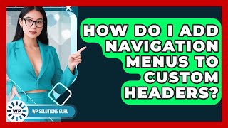 How Do I Add Navigation Menus to Custom Headers? | WP Solutions Guru News