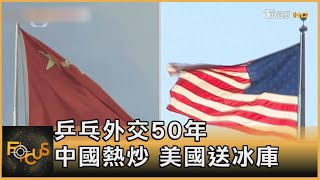 乒乓外交50年 中國熱炒 美國送冰庫｜方念華｜FOCUS全球新聞 20211125