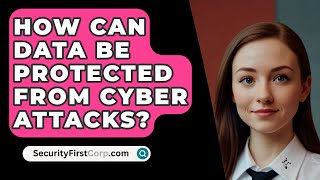 How Can Data Be Protected From Cyber Attacks? - SecurityFirstCorp.com