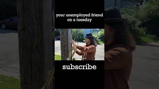 your unemployed friend on a tuesday #sketchcomedy #shorts #funny #ithinkyoushouldleave
