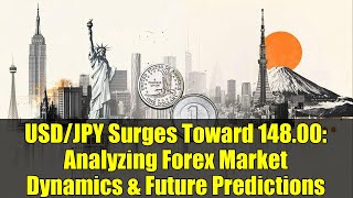 USD/JPY Surges Toward 148.00: Analyzing Forex Market Dynamics & Future Predictions
