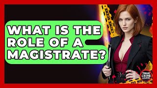 What Is The Role Of A Magistrate? - True Crime Lovers