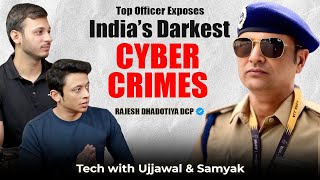 Top Officer Exposes India’s Darkest Cyber Crimes | Rajesh Dandotiya DCP | Tech with Ujjawal & Samyak