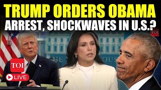 Obama Arrest LIVE | Trump Orders Biggest Arrest, Tulsi Gabbard Reveals Charges? 'Russia Hoax'