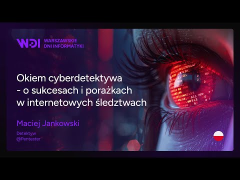 Maciej Jankowski - Okiem cyberdetektywa - o sukcesach i porażkach w internetowych śledztwach