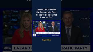 Lazard CEO: 'I think the Democratic Party needs to decide what it stands for'