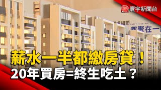薪水一半都繳房貸！20年買房變成「終生吃土」計畫？｜#寰宇新聞@globalnewstw
