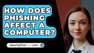How Does Phishing Affect A Computer? - SecurityFirstCorp.com