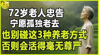 72歲老人忠告：寧願孤獨老去，也別碰這3種養老方式，否則會活得毫無尊嚴。#晚年生活 #中老年生活 #為人處世 #生活經驗 #情感故事 #老人 #幸福人生