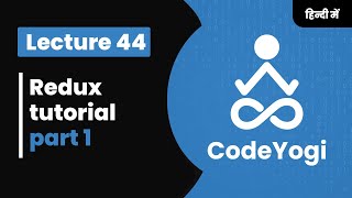 Lecture 44: Redux tutorial in Hindi part 1
