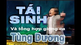 TÁI SINH - TỔNG HỢP GIỌNG HÁT TÙNG DƯƠNG #táisinh #taisinh #tungduong