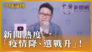 6.14.22【中廣論壇】朱凱翔：新聞熱度「疫情降、選戰升」！