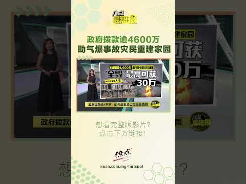 政府拨款逾4600万   助气爆事故灾民重建家园 #雪州 #putraheights #爆炸 #马来西亚
