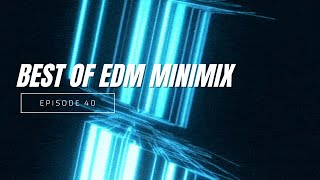 BEST OF EDM MINIMIX - EPISODE 40