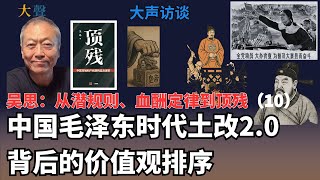 中国毛泽东时代土改2.0背后的价值观排序｜吴思官家主义系列10｜红二代为何说：“共产党一穷就好，一富就坏”？｜潜规则血酬定律顶残市场