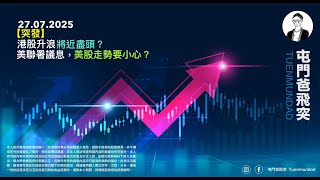 2025年7月27日 【突發】港股升浪將近盡頭？美聯署議息，美股走勢要小心？