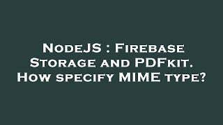 NodeJS : Firebase Storage and PDFkit. How specify MIME type?