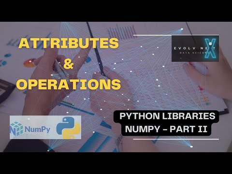 Python For Data Science 02 -  Numpy Basics PART - II  Exploring ATTRIBUTES and OPERATIONS