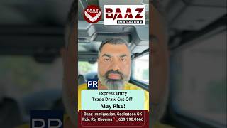 Express Entry Trade Draw cut-off May Rise!|Baaz immigration|Raj Cheema|📞639.998.0666|📍Saskatoon,SK