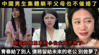 中國男生集體躺平父母也不催婚了，那些負債纍纍的小仙女這下慌了，青春給了別人，債務留給未來的老公？別做夢了#看中國#看大陸#剩女