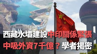 【洞察中國】西藏水壩建設 中印關係緊張／中吸外資7千億？學者揭密【央廣新聞】