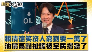 賴清德笑沒人窮到要一萬了 油價高點扯謊被全民揭發了【#新聞大白話】20250702-2｜#李永萍 #董智森 #羅智強