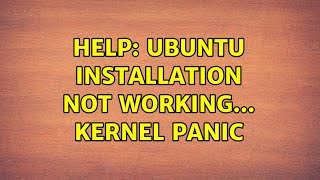 Ubuntu: Help: Ubuntu installation not working... Kernel Panic