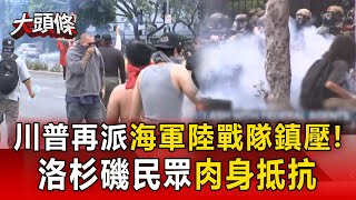 【國際大頭條】國民兵不夠「川普再派海軍陸戰隊鎮壓」！洛杉磯民眾肉身躺地抗議