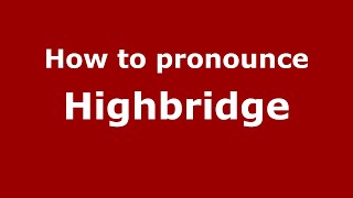 How to pronounce Highbridge (English/UK) - PronounceNames.com