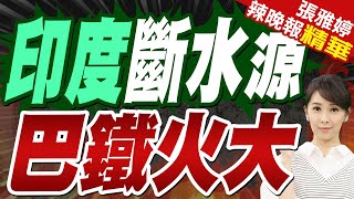 印度和巴基斯坦交火！巴外長:若印度切斷水源 將視為戰爭行為｜印度斷水源 巴鐵火大｜蔡正元.栗正傑.謝寒冰深度剖析【張雅婷辣晚報】精華版 @中天新聞CtiNews