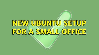 Ubuntu: New Ubuntu setup for a small office