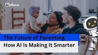 The Future of Parenting How AI Is Making It Smarter