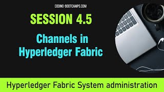 Manage Blockchain with Hyperledger : Session 4.5 - Channels in Hyperledger Fabric