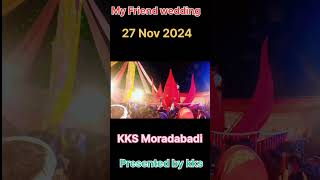 Best friend wedding 💒 ll presented by kks ll KKS Moradabadi ll kksd2024 ll 27Nov24 ll#kksvlog #short