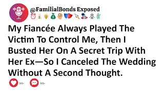 My Fiancée Always Played The Victim To Control Me, Then I Busted Her On A Secret Trip With Her Ex...