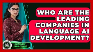 Who Are the Leading Companies in Language AI Development? - AI and Machine Learning Explained