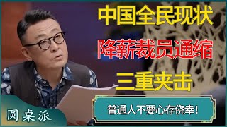 中国全民现状，降薪、裁员、通缩三重夹击，普通人不要心存侥幸！ ​#窦文涛 #梁文道 #马未都 #周轶君 #马家辉 #许子东 #圆桌派 #圆桌派第七季