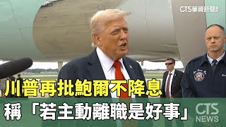 川普再批鮑爾不降息　稱「若主動離職是好事」｜華視新聞 20250714 @CtsTw