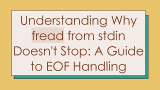 Understanding Why fread from stdin Doesn't Stop: A Guide to EOF Handling