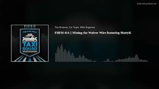 FHFH 414 || Mining the Waiver Wire featuring MattyK