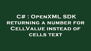 C# : OpenXML SDK returning a number for CellValue instead of cells text