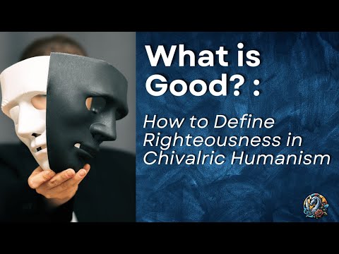 What is Good? How to Define Righteousness in Chivalric Humanism