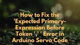 How to Fix the 'Expected Primary-Expression Before Token ',' ' Error in Arduino Servo Code